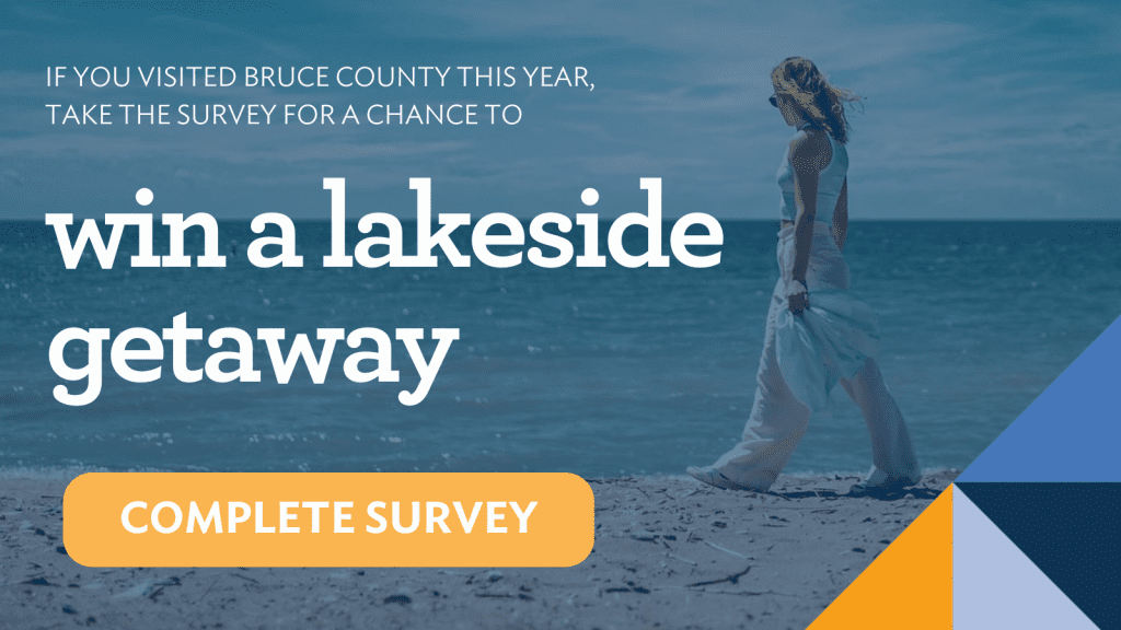 If you visited Bruce County this year, take the survey for a chance to win a lakeside getaway. Complete Survey.